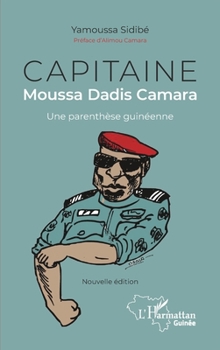 Capitaine Moussa Dadis Camara. Une parenthèse guinéenne (Nouvelle édition) (Harmattan Guinée) (French Edition)
