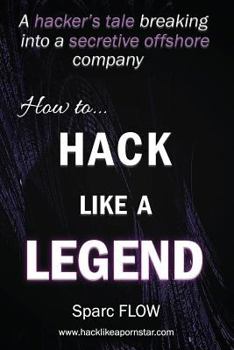 How to Hack Like a LEGEND: A hacker’s tale breaking into a secretive offshore company - Book #7 of the Hacking the Planet