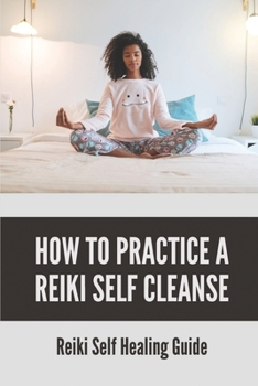 Paperback How To Practice A Reiki Self Cleanse: Reiki Self Healing Guide: Reiki Master Book