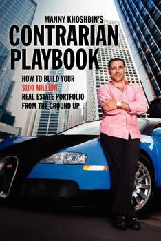 Paperback Manny Khoshbin's Contrarian PlayBook: How to Build Your $100 Million Real Estate Portfolio From the Ground Up Book