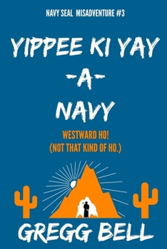 Yippee Ki Yay-A-Navy - Book #3 of the Navy SEAL Misadventure