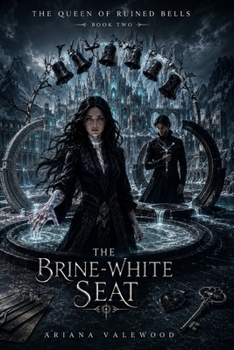 The Brine-White Seat: An Adult Dark Romantasy with a Cursed Queen, Enemy Prince, Forbidden Magical Bond, Ancient Royal Secrets, Stolen Memories, ... High-Heat Romance (The Queen of Ruined Bells)