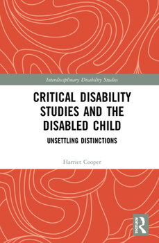 Hardcover Critical Disability Studies and the Disabled Child: Unsettling Distinctions Book