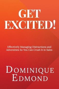 Paperback Get Excited!: Effectively Managing Distractions and Adversities So You Can Crush It in Sales Book