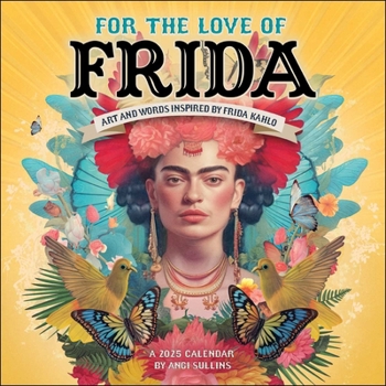 Calendar For the Love of Frida 2025 Wall Calendar: Art and Words Inspired by Frida Kahlo Book