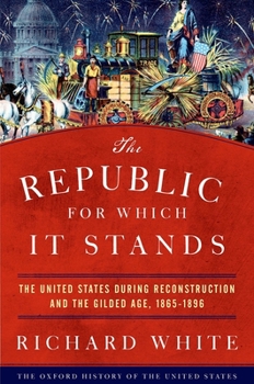 The Republic for Which It Stands: The United States during Reconstruction and the Gilded Age, 1865-1896 - Book #5 of the Oxford History of the United States