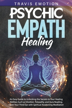 Paperback Psychic Empath Healing: An Easy Guide to Unlocking the Secrets to Your Healing Abilities Such as Intuition, Telepathy, and Aura Reading. Open Book
