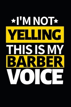 I'm Not Yelling This Is My Barber Voice: Notebook Journal For Barbers