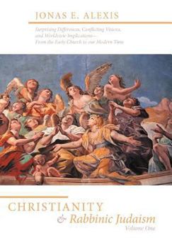 Hardcover Christianity and Rabbinic Judaism: Surprising Differences, Conflicting Visions, and Worldview Implications--From the Early Church to Our Modern Time Book