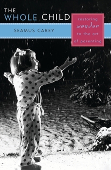 Whole Child: Restoring Wonder to the Art of Parenting