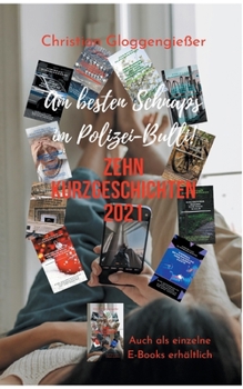 Zehn Kurzgeschichten 2021: Am besten Schnaps im Polizei-Bulli!
