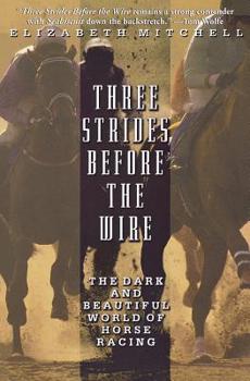 Paperback Three Strides Before the Wire: The Dark and Beautiful World of Horse Racing Book