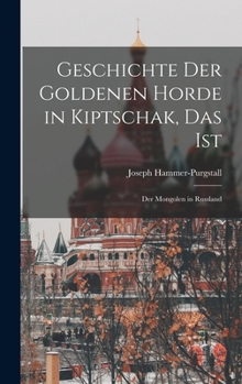 Hardcover Geschichte der Goldenen Horde in Kiptschak, Das ist: Der Mongolen in Russland [German] Book