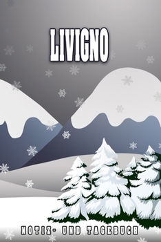 Livigno Notiz- und Tagebuch: Reise- und Urlaubstagebuch für Livigno. Ideal für Skiurlaub, Winterurlaub oder Schneeurlaub.  Ein Logbuch mit wichtigen ... sich als Geschenk, Noti (German Edition)