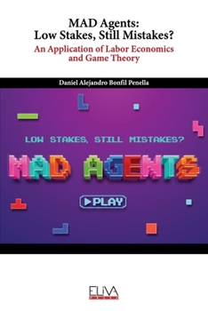 Paperback MAD Agents: Low Stakes, Still Mistakes?: An Application of Labor Economics and Game Theory Book