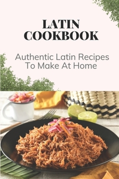 Paperback Latin Cookbook: Authentic Latin Recipes To Make At Home: Latin Food Cooking Book