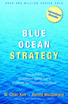 Hardcover Blue Ocean Strategy: How to Create Uncontested Market Space and Make the Competition Irrelevant Book