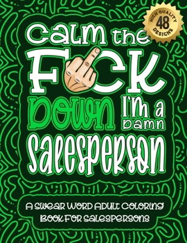 Paperback Calm The F*ck Down I'm a salesperson: Swear Word Coloring Book For Adults: Humorous job Cusses, Snarky Comments, Motivating Quotes & Relatable salespe Book