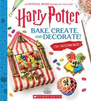 Hardcover Harry Potter: Bake, Create, and Decorate (30+ Sweets and Treats Inspired by the Films) Book