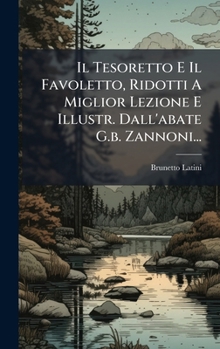Hardcover Il Tesoretto E Il Favoletto, Ridotti A Miglior Lezione E Illustr. Dall'abate G.b. Zannoni... [Italian] Book