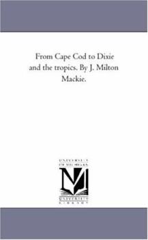 Paperback From Cape Cod to Dixie and the Tropics. by J. Milton MacKie. Book