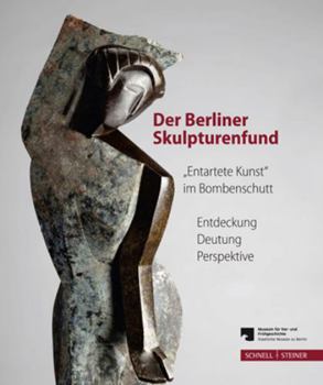 Paperback Der Berliner Skulpturenfund. 'Entartete Kunst' Im Bombenschutt: Entdeckung - Deutung - Perspektive. Begleitband Zur Ausstellung Mit Den Beitragen Des [German] Book