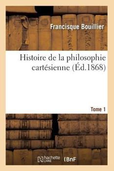 Paperback Histoire de la Philosophie Cartésienne. Tome 1 (Éd.1868) [French] Book