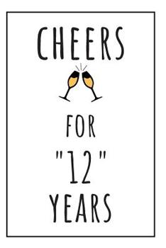 Paperback Cheers For 12 Years: Notebook 12th Anniversary Gifts For Him Or Her Book