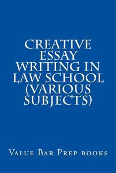Paperback Creative Essay Writing In Law School (Various Subjects): Make Your Bar Exam Perfect For Yourself Book