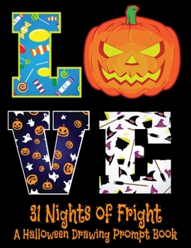 Love 31 Nights Of Fright A Halloween Drawing Prompt Book: Celebrate All Hallows Eve with this FANTASTIC Book Perfect for Kids Teens and Adults!