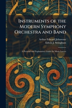 Instruments of the Modern Symphony Orchestra and Band: A Pictorial and Explanatory Guide for Music Lovers