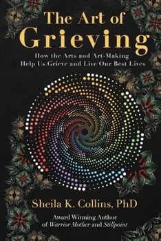 Paperback The Art of Grieving: How the Arts and Art-Making Help Us Grieve and Live Our Best Lives Book