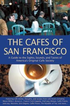 Paperback The Cafes of San Francisco: A Guide to the Sights, Sounds, and Tastes of America's Original Cafe Society Book