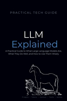 Paperback LLMs Explained: A Practical Guide to What Large Language Models Are, What They Do Well, and How to Use Them Wisely Book