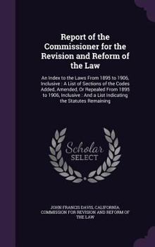 Hardcover Report of the Commissioner for the Revision and Reform of the Law: An Index to the Laws From 1895 to 1906, Inclusive: A List of Sections of the Codes Book