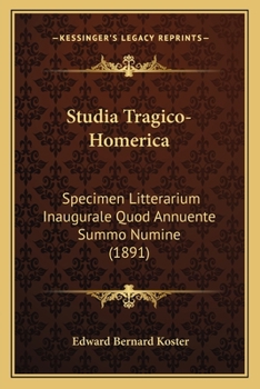 Studia Tragico-Homerica: Specimen Litterarium Inaugurale Quod Annuente Summo Numine (1891)