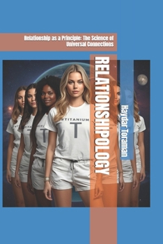 RELATIONSHIPOLOGY: Relationship as a Principle: The Science of Universal Connections