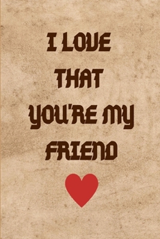 I Love That You're My Friend: Notebook Gift for Friends Wide Rule Lined Book with an Motivational, Inspirational Friend Quote