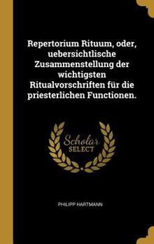 Hardcover Repertorium Rituum, oder, uebersichtlische Zusammenstellung der wichtigsten Ritualvorschriften für die priesterlichen Functionen. [German] Book