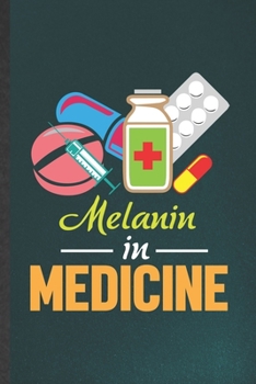 Melanin in Medicine: Funny Blank Lined Notebook/ Journal For Medical Science, Future Doctor Med Student, Inspirational Saying Unique Special Birthday Gift Idea Personal 6x9 110 Pages