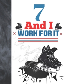 7 And I Work For It: Hockey Gift For Boys And Girls Age 7 Years Old - College Ruled Composition Writing School Notebook To Take Classroom Teachers Notes