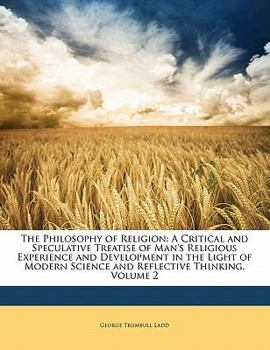 Paperback The Philosophy of Religion: A Critical and Speculative Treatise of Man's Religious Experience and Development in the Light of Modern Science and R Book