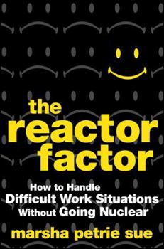 Hardcover The Reactor Factor: How to Handle Difficult Work Situations Without Going Nuclear Book