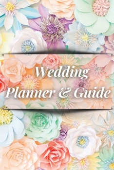 Wedding Planner and Guide: Amazing Guide to Organizing Your Dream Wedding, Wedding Planner Checklist Journal with Floral Cover Design