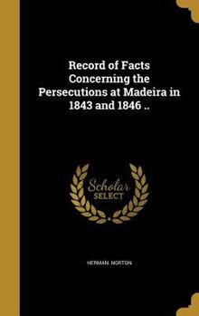 Hardcover Record of Facts Concerning the Persecutions at Madeira in 1843 and 1846 .. Book