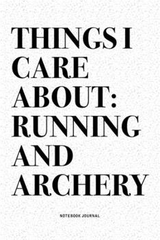 Paperback Things I Care About: Running And Archery: A 6x9 Inch Diary Notebook Journal With A Bold Text Font Slogan On A Matte Cover and 120 Blank Lin Book