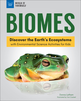 Biomes: Discover the Earth's Ecosystems with Environmental Science Activities for Kids - Book  of the Build it Yourself