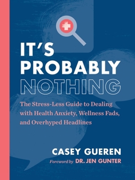 Paperback It's Probably Nothing: The Stress-Less Guide to Dealing with Health Anxiety, Wellness Fads, and Overhyped Headlines Book