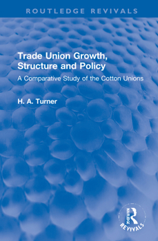 Hardcover Trade Union Growth, Structure and Policy: A Comparative Study of the Cotton Unions Book