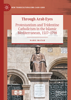 Hardcover Through Arab Eyes: Protestantism and Tridentine Catholicism in the Islamic Mediterranean, 1517-1798 Book